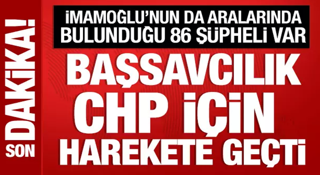 Başsavcılıktan CHP talimatı: 86 kişinin ifadesi alınacak