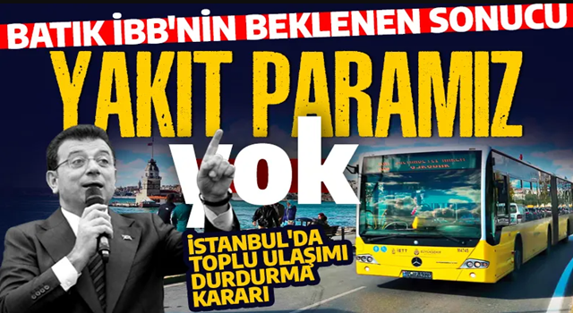 Batık İBB'nin beklenen sonucu: İstanbul'da toplu ulaşımı durdurma kararı: Yakıt alacak para yok!