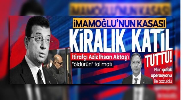 İBB çetesinin “kiralık katil” planı! İmamoğlu'nun kasası Fatih Keleş talimat verdi: “Aziz İhsan Aktaş’ı susturun”