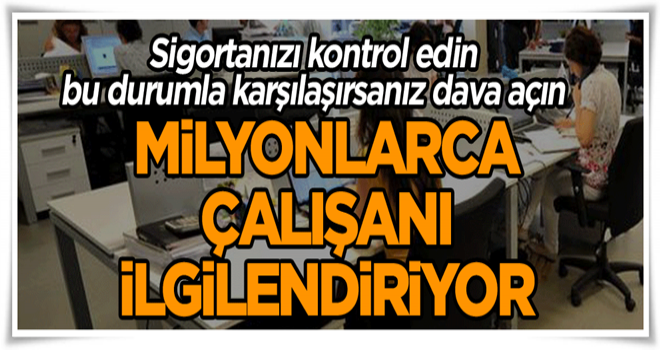 Milyonlarca çalışanı ilgilendiriyor… Sigortanızı kontrol edin bu durumla karşılaşırsanız dava açın