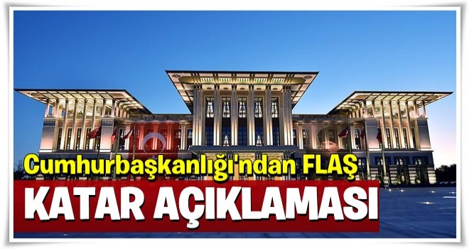 Cumhurbaşkanlığı'ndan flaş 'Katar' açıklaması