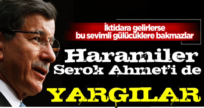 İktidara gelirlerse sevimli gülücüklere bakmazlar! "Davutoğlu da yargılanacak"