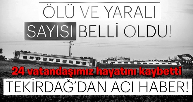 Tekirdağ Çorlu'da yaşanan tren kazasında ölü ve yaralı sayısı belli oldu!