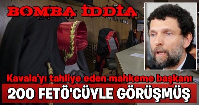 "Osman Kavala'yı tahliye eden mahkeme başkanı 200 FETÖ şüphelisiyle irtibatlı çıktı" iddiası