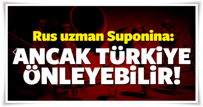 Rus uzman: Ancak Türkiye önleyebilir!