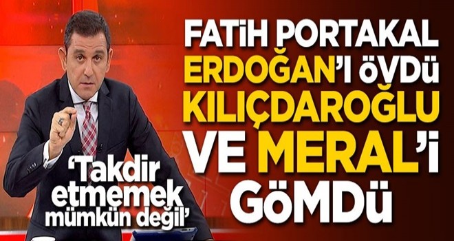 Fatih Portakal; Erdoğan'ı övdü, Kılıçdaroğlu ve Meral'i gömdü!