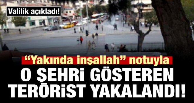 'Yakında inşallah' yazılı notla şehri gösteren şahıs yakalandı!