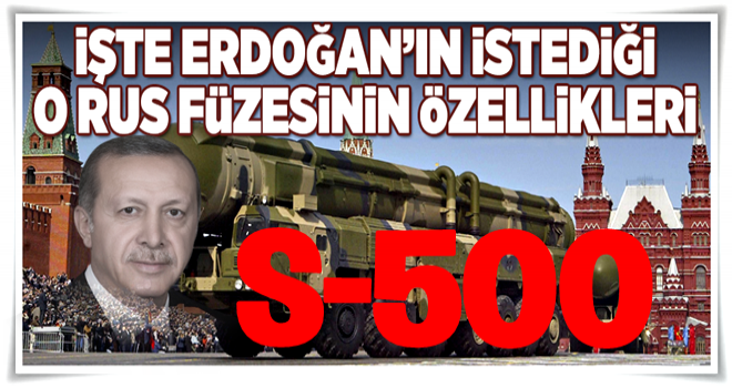 S500 füze savunma sistemlerinin özellikleri! .