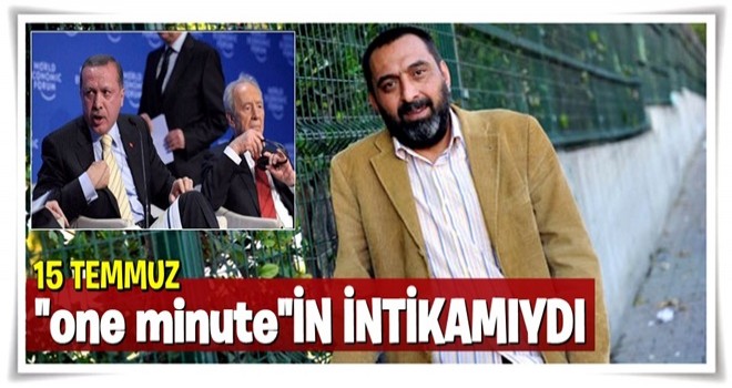 "15 Temmuz 'One Minute' çıkışının intikamıydı"