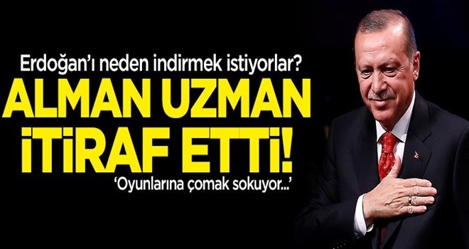 Alman uzman itiraf etti: Erdoğan'ı neden indirmek istiyorlar?