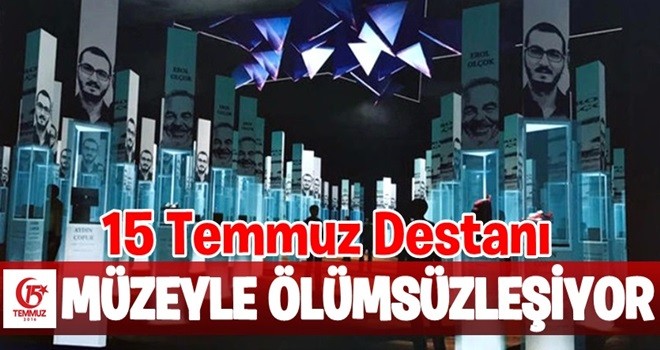 Destan, 15 Temmuz Müzesi'yle ölümsüzleşiyor