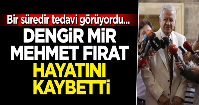 Bir süredir tedavi görüyordu... Dengir Mir Mehmet Fırat hayatını kaybetti