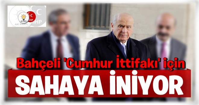 Bahçeli ve kurmayları 'cumhur ittifakı' için sahaya inecek