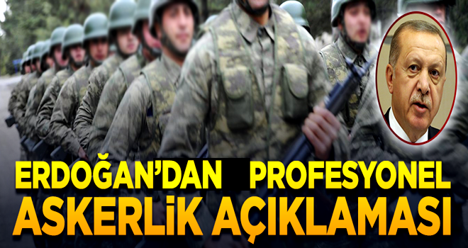 Erdoğan'dan profesyonel askerlikle ilgili önemli açıklama!