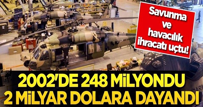 Savunma ve havacılık ihracatı uçtu! 2002'de 248 milyondu, 2 milyar dolara dayandı