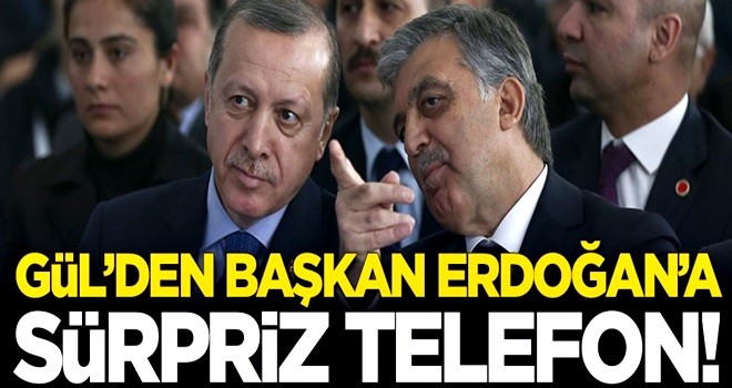 Abdullah Gül'den Başkan Erdoğan'a sürpriz telefon