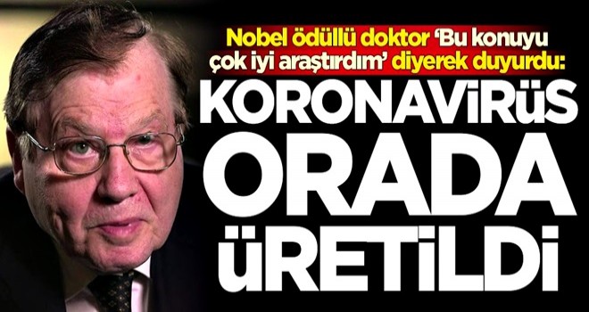 Nobel ödüllü doktor ‘Bu konuyu çok iyi araştırdım’ diyerek duyurdu: Koronavirüs orada üretildi