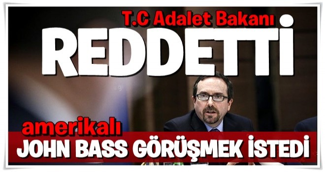 Büyükelçi John Bass'ın görüşme talebine Adalet Bakanı'ndan ret!