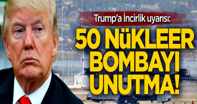 ABD Başkanı Trump'a İncirlik uyarısı: 50 nükleer bombayı unutma!