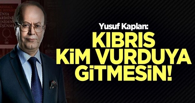 Yusuf Kaplan: Kıbrıs kim vurduya gitmesin!