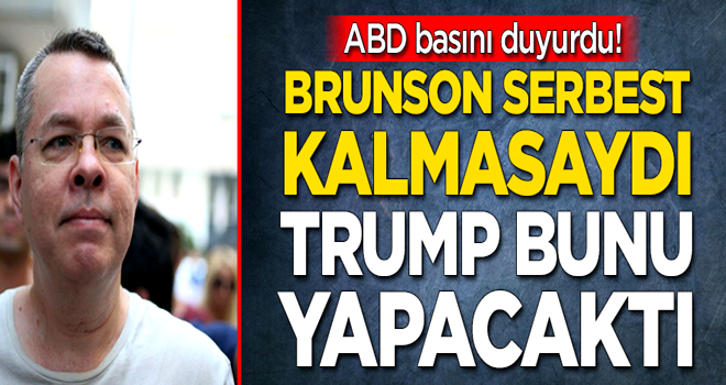 Casus Brunson serbest kalmasaydı Trump bunu yapacaktı