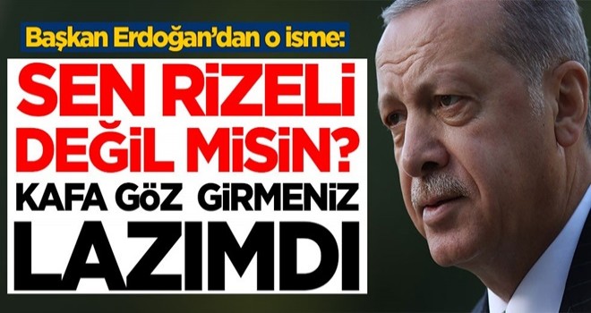 Başkan Erdoğan’dan o isme: Sen Rizeli değil misin? Kafa göz girmeniz lazımdı