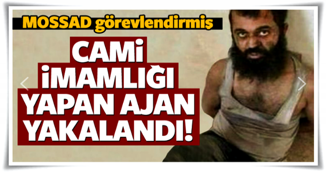 Cami imamlığı yapan ajan yakalandı!