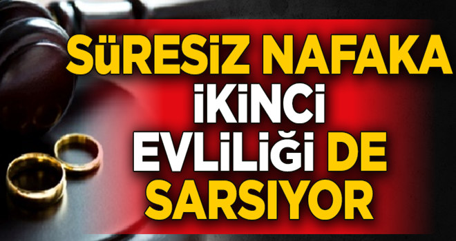 Süresiz nafaka ikinci evliliği de sarsıyor