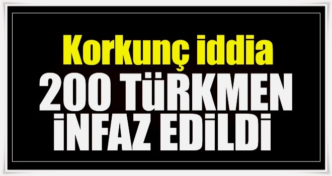 Türkmenler için korkunç iddia