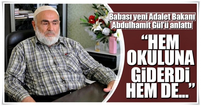 Babası yeni Adalet Bakanı Abdulhamit Gül'ü anlattı