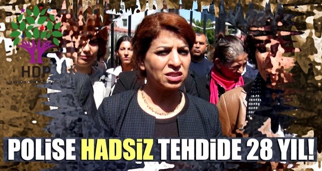 HDP'li kadın vekilden polislere "Sizi parçalarım" tehdidine 28 yıl hapis istemi