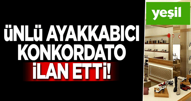 Ünlü ayakkabıcı konkordato ilan etti!