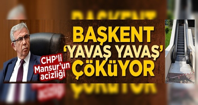 CHP’li Mansur’un acizliği! Başkent ‘yavaş yavaş’ çöküyor