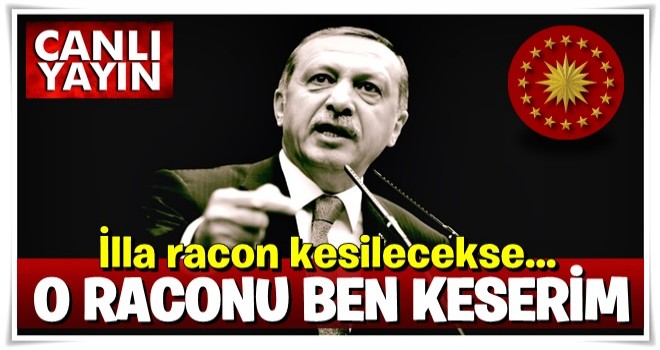 "BENİM ADIMA RACON KESENLER!"