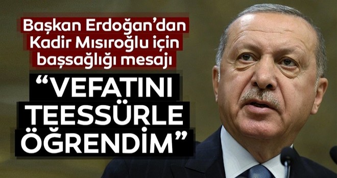 Başkan Erdoğan'dan Kadir Mısıroğlu için başsağlığı mesajı