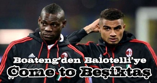 Kevin Prince Boateng'den Balotelli'ye flaş çağrı: Come to Beşiktaş .