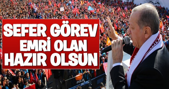 Cumhurbaşkanı Erdoğan: Sefer görev emri olanlar hazır olsun