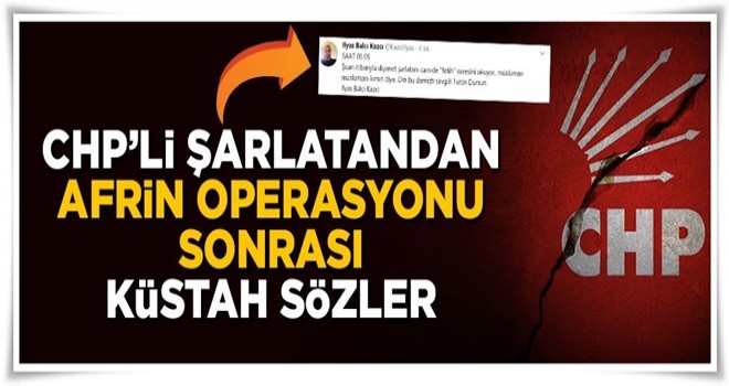 CHP'li şarlatandan Afrin operasyonu sonrası küstah sözler