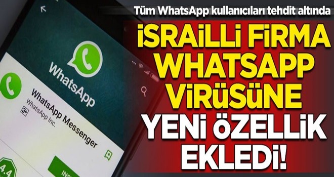 Tüm WhatsApp kullanıcıları tehdit altında! İsrailli firma, WhatsApp virüsüne yeni özellikler ekledi