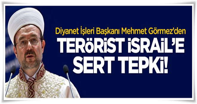 Diyanet İşleri Başkanı Görmez'den İsrail'e sert tepki!