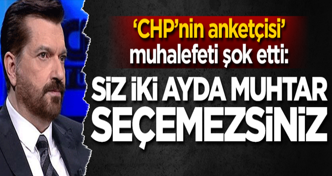 ‘CHP’nin anketçisi’ muhalefeti şok etti: Siz iki ay içinde…