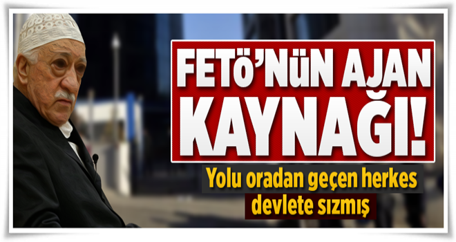 FETÖ'nün ajan kaynağı! .