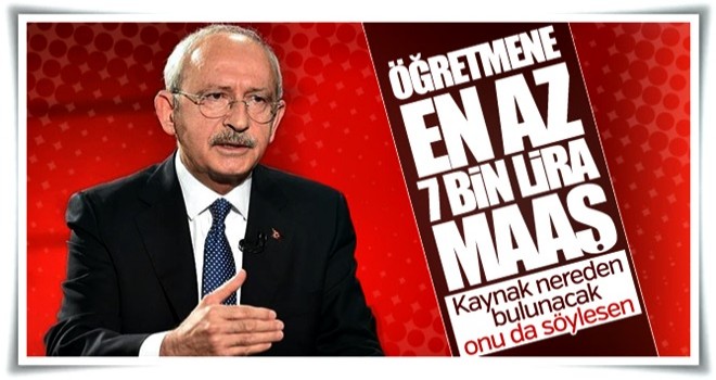 Kılıçdaroğlu: Öğretmenlere 7 bin lira maaş verelim