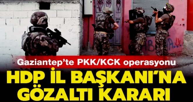 Gaziantep'te PKK/KCK operasyonu: HDP İl Başkanı'na gözaltı kararı