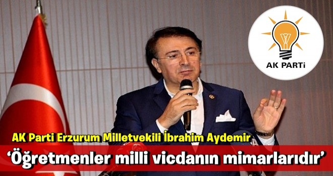 Aydemir: ‘Öğretmenler milli vicdanın mimarlarıdır’