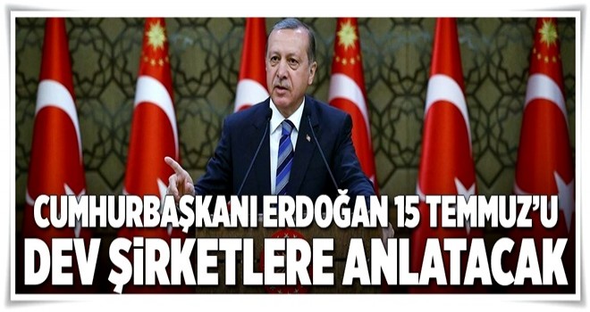 Erdoğan devlere 15 Temmuz’u anlatacak .