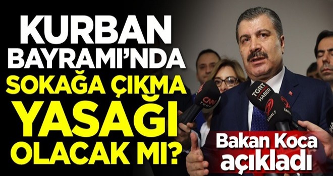 Bakan Koca açıkladı! Kurban Bayramı'nda sokağa çıkma yasağı olacak mı?