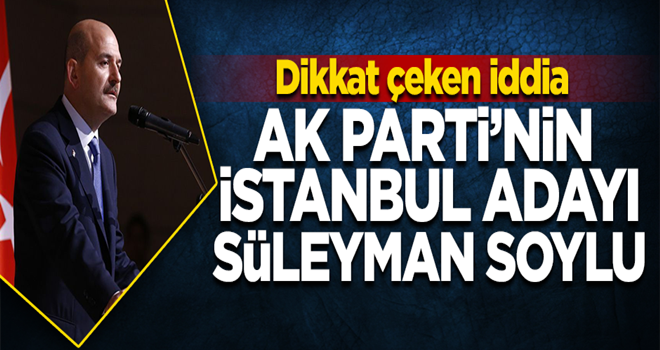 ‘AK Parti’nin İstanbul Belediye Başkan Adayı Süleyman Soylu’