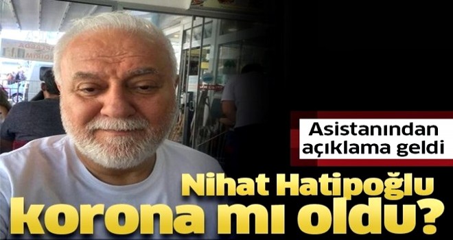 Nihat Hatipoğlu koronavirüs mü oldu? Açıklama asistanından geldi