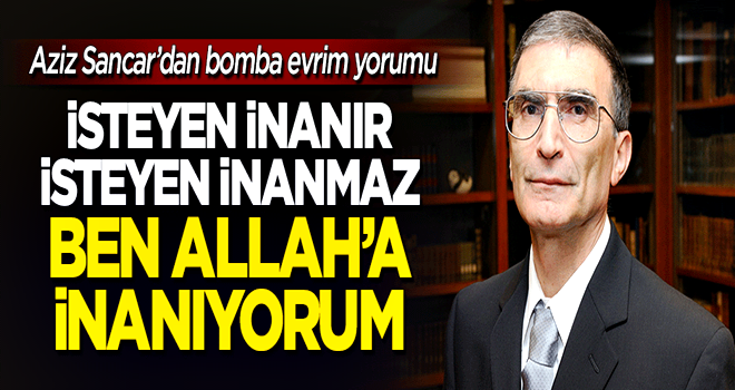 Aziz Sancar: İsteyen evrime inanır, ben Allah'a inanıyorum